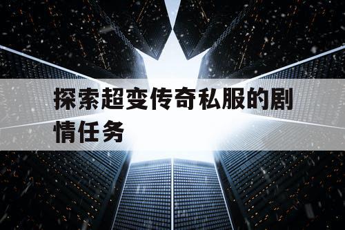 探索超变传奇私服的剧情任务