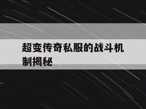 超变传奇私服的战斗机制揭秘