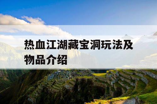 热血江湖藏宝洞玩法及物品介绍