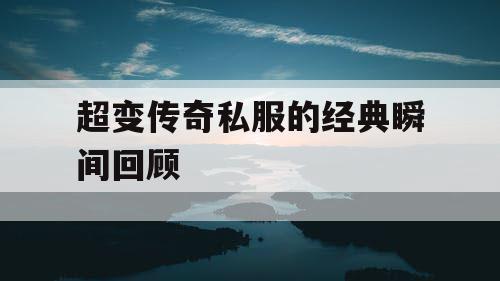 超变传奇私服的经典瞬间回顾