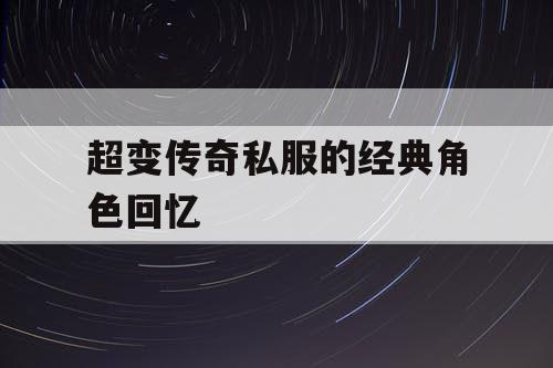 超变传奇私服的经典角色回忆