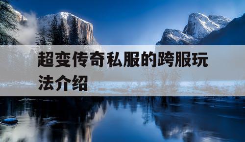 超变传奇私服的跨服玩法介绍