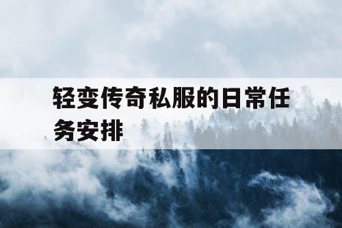 轻变传奇私服的日常任务安排