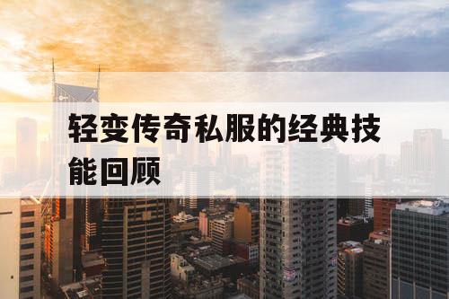 轻变传奇私服的经典技能回顾