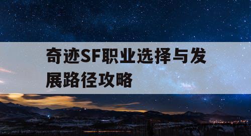 奇迹SF职业选择与发展路径攻略