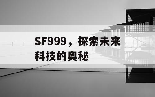 SF999，探索未来科技的奥秘