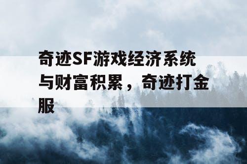 奇迹SF游戏经济系统与财富积累，奇迹打金服