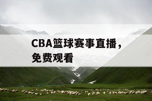 CBA篮球赛事直播，免费观看