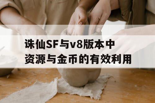 诛仙SF与v8版本中资源与金币的有效利用