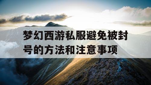 梦幻西游私服避免被封号的方法和注意事项