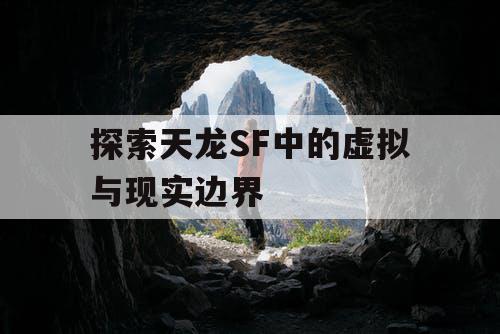 探索天龙SF中的虚拟与现实边界