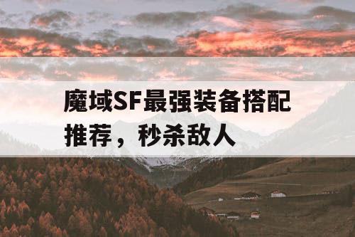 魔域SF最强装备搭配推荐,秒杀敌人 魔域SF最强装备搭配推荐,秒杀敌人