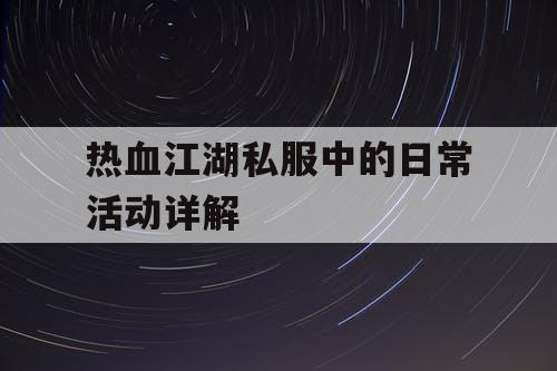 热血江湖私服中的日常活动详解