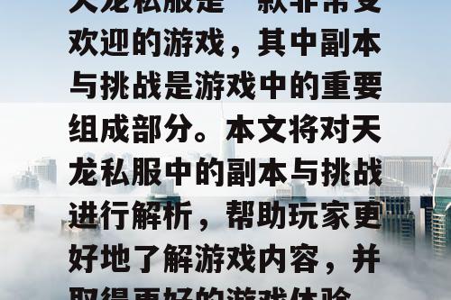 天龙私服是一款非常受欢迎的游戏，其中副本与挑战是游戏中的重要组成部分。本文将对天龙私服中的副本与挑战进行解析，帮助玩家更好地了解游戏内容，并取得更好的游戏体验。