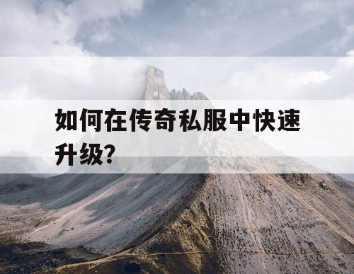 如何在传奇私服中快速升级？