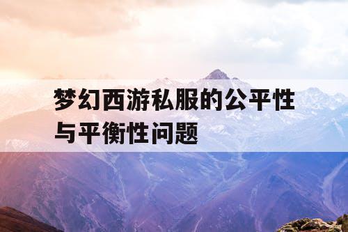 梦幻西游私服的公平性与平衡性问题