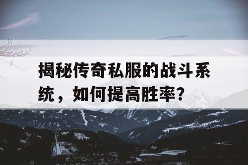 揭秘传奇私服的战斗系统，如何提高胜率？