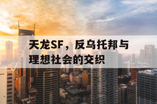 天龙SF，反乌托邦与理想社会的交织