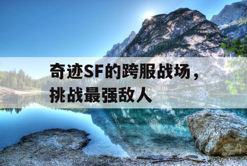 奇迹SF的跨服战场，挑战最强敌人