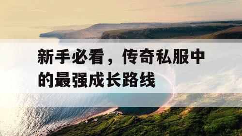 新手必看，传奇私服中的最强成长路线