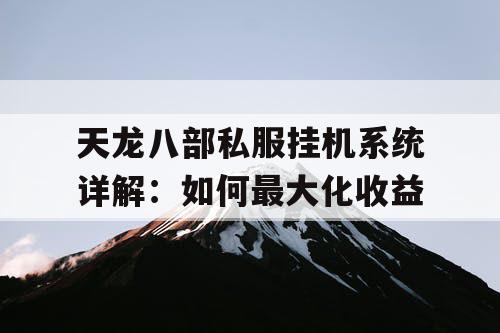 天龙八部私服挂机系统详解：如何最大化收益