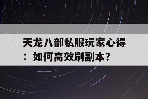 天龙八部私服玩家心得:如何高效刷副本? 天龙八部私服玩家心得:如何高效刷副本?