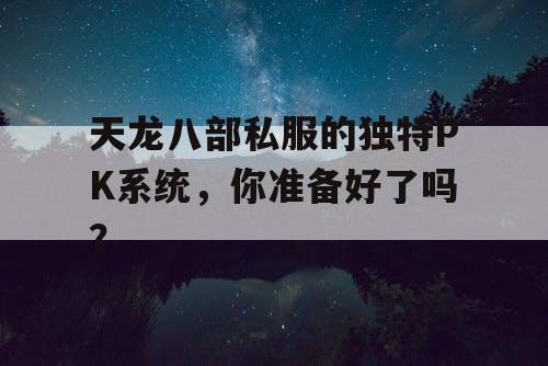天龙八部私服的独特PK系统，你准备好了吗？