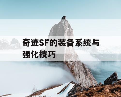 奇迹SF的装备系统与强化技巧