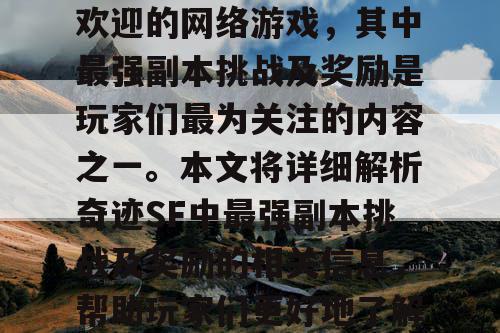 奇迹SF是一款非常受欢迎的网络游戏，其中最强副本挑战及奖励是玩家们最为关注的内容之一。本文将详细解析奇迹SF中最强副本挑战及奖励的相关信息，帮助玩家们更好地了解该游戏的内容和玩法。