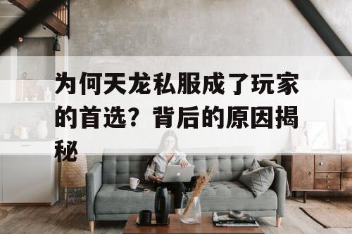 为何天龙私服成了玩家的首选？背后的原因揭秘