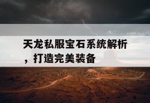 天龙私服宝石系统解析，打造完美装备