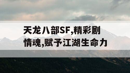 天龙八部SF,精彩剧情魂,赋予江湖生命力