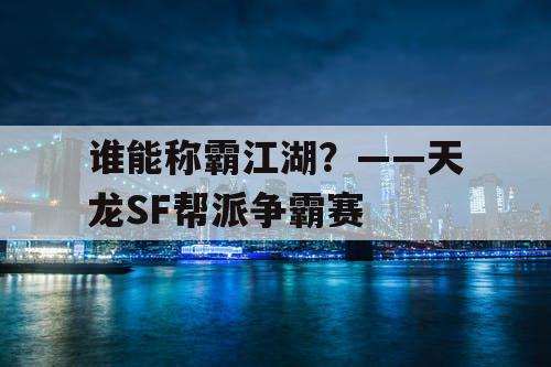 谁能称霸江湖？——天龙SF帮派争霸赛