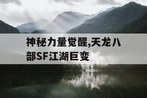 神秘力量觉醒,天龙八部SF江湖巨变