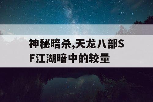 神秘暗杀,天龙八部SF江湖暗中的较量