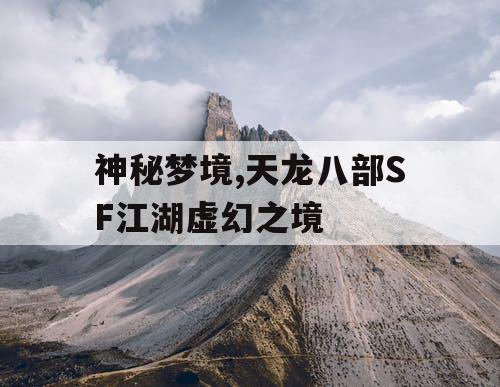 神秘梦境,天龙八部SF江湖虚幻之境