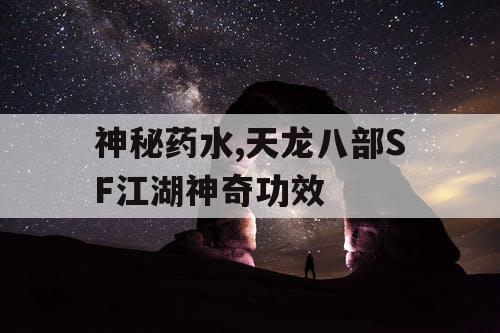 神秘药水,天龙八部SF江湖神奇功效
