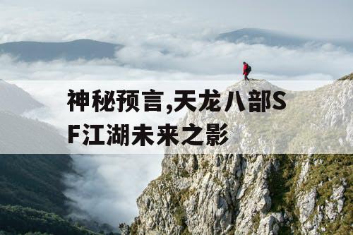 神秘预言,天龙八部SF江湖未来之影