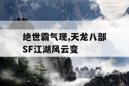 绝世霸气现,天龙八部SF江湖风云变