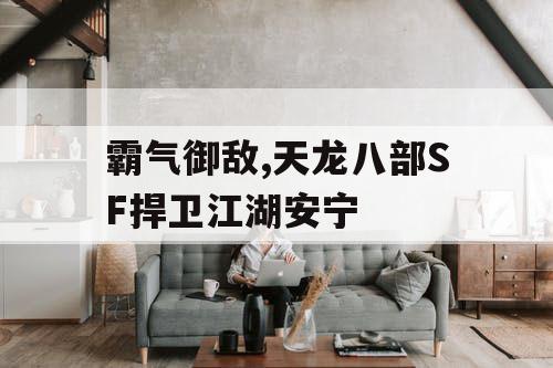 霸气御敌,天龙八部SF捍卫江湖安宁