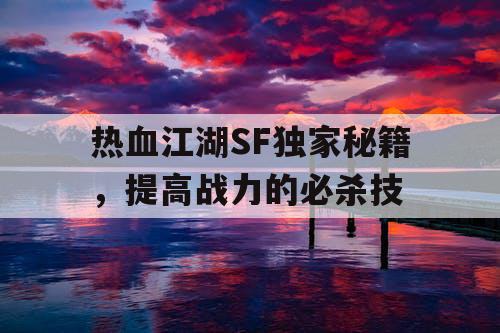 热血江湖SF独家秘籍，提高战力的必杀技