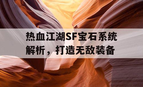 热血江湖SF宝石系统解析，打造无敌装备