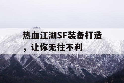 热血江湖SF装备打造，让你无往不利
