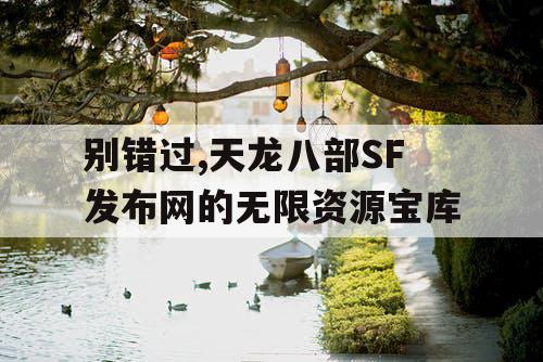 别错过,天龙八部SF发布网的无限资源宝库