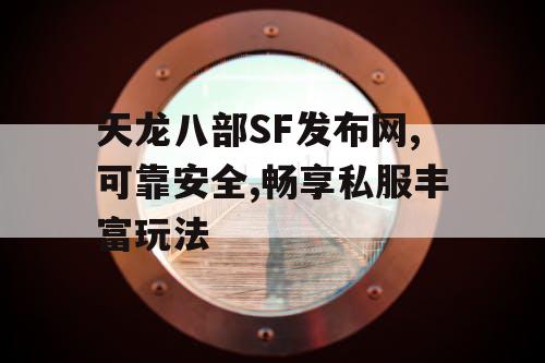 天龙八部SF发布网,可靠安全,畅享私服丰富玩法