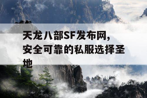 天龙八部SF发布网,安全可靠的私服选择圣地