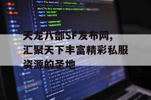 天龙八部SF发布网,汇聚天下丰富精彩私服资源的圣地