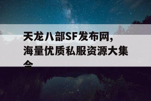 天龙八部SF发布网,海量优质私服资源大集合