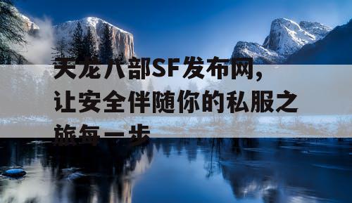 天龙八部SF发布网,让安全伴随你的私服之旅每一步
