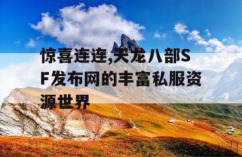 惊喜连连,天龙八部SF发布网的丰富私服资源世界